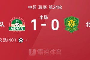 中超半场：钟义浩百场里程碑破门，河南1-0北京国安